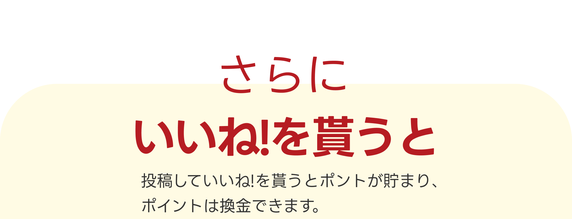 さらに投稿していいね！を貰うと　投稿していいね！を貰うとポイントが貯まり、ポイントは換金できます。